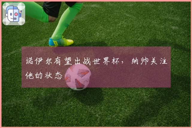 诺伊尔有望出战世界杯，纳帅关注他的状态