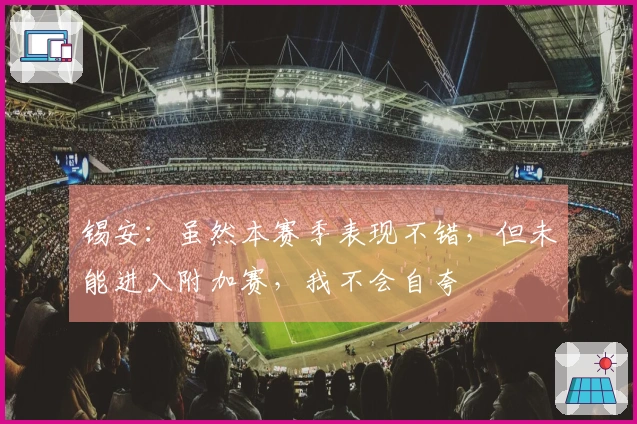 锡安：虽然本赛季表现不错，但未能进入附加赛，我不会自夸