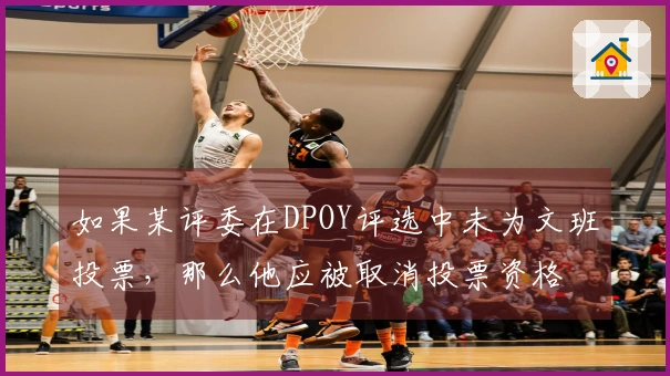 如果某评委在DPOY评选中未为文班投票，那么他应被取消投票资格