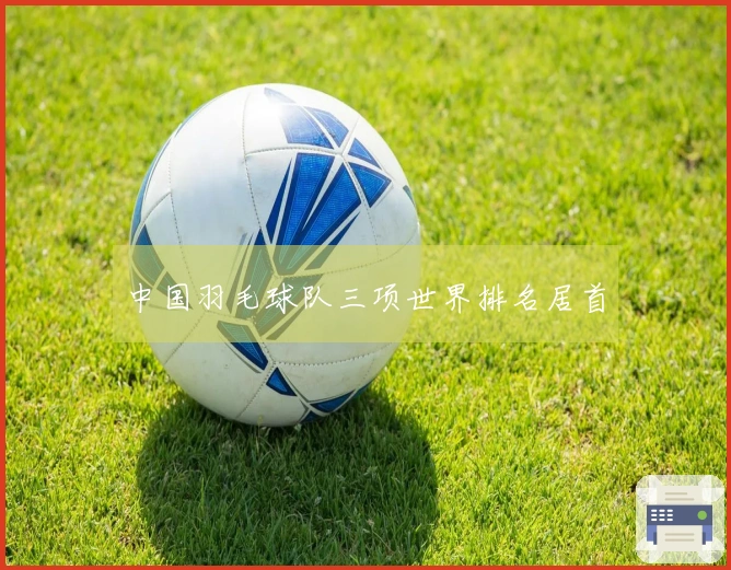 中国羽毛球队三项世界排名居首