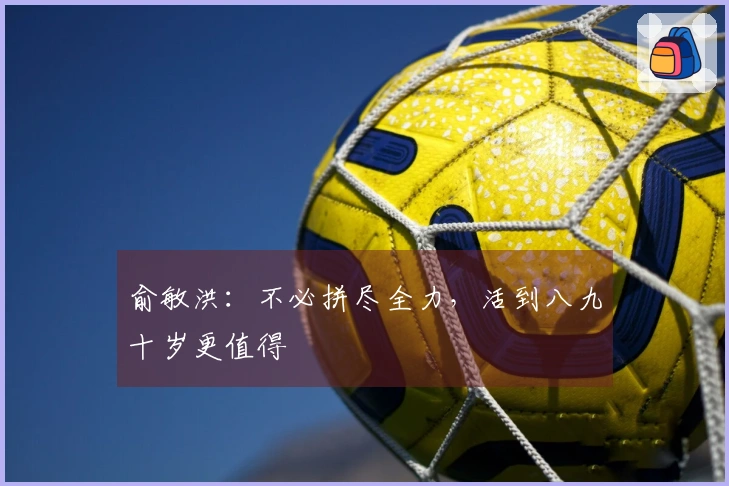 俞敏洪：不必拼尽全力，活到八九十岁更值得